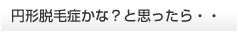 円形脱毛症かな？と思ったら…